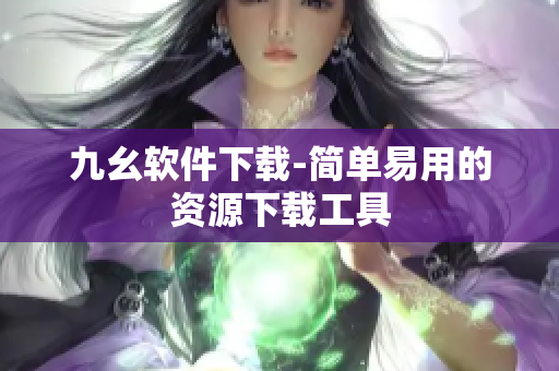九幺软件下载-简单易用的资源下载工具