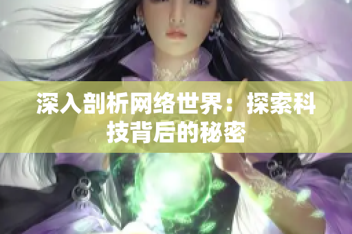 深入剖析网络世界：探索科技背后的秘密