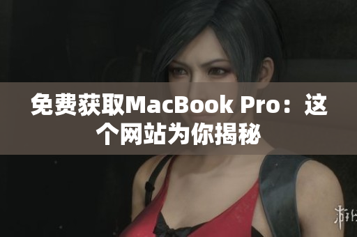 免费获取MacBook Pro：这个网站为你揭秘