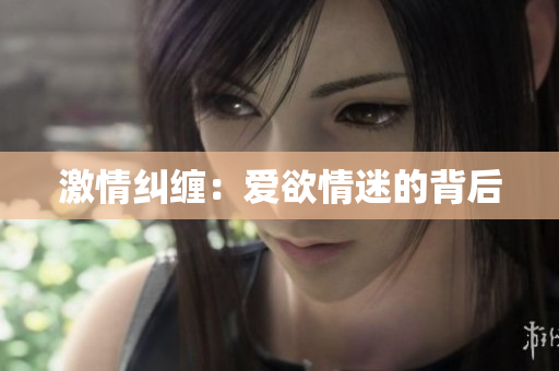 激情纠缠：爱欲情迷的背后