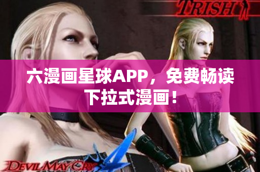 六漫画星球APP，免费畅读下拉式漫画！