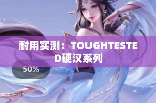 耐用实测：TOUGHTESTED硬汉系列
