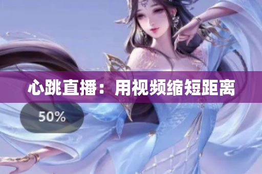 心跳直播：用视频缩短距离