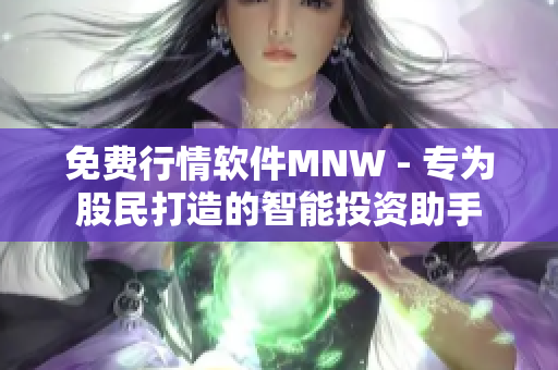 免费行情软件MNW - 专为股民打造的智能投资助手