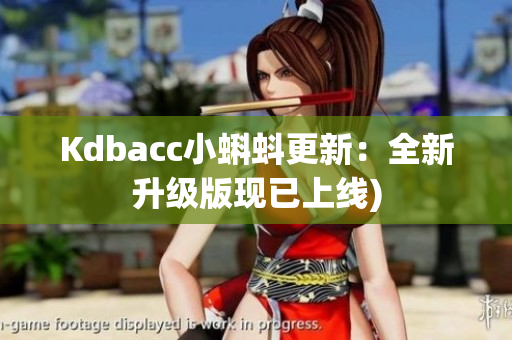 Kdbacc小蝌蚪更新：全新升级版现已上线)