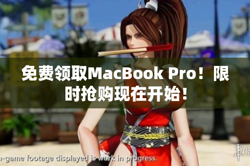 免费领取MacBook Pro！限时抢购现在开始！