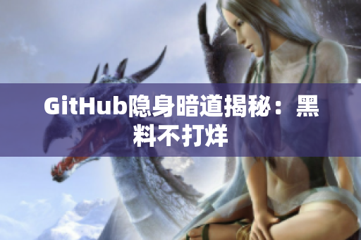 GitHub隐身暗道揭秘：黑料不打烊