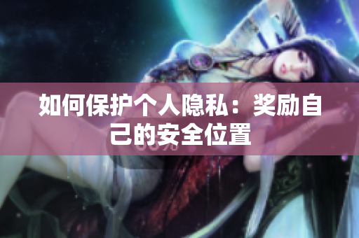 如何保护个人隐私：奖励自己的安全位置
