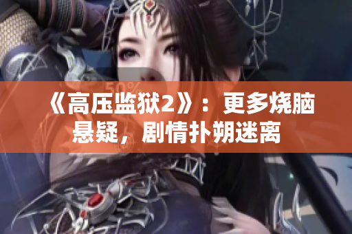 《高压监狱2》：更多烧脑悬疑，剧情扑朔迷离