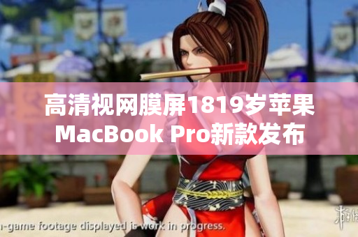 高清视网膜屏1819岁苹果MacBook Pro新款发布