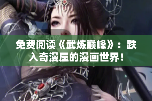 免费阅读《武炼巅峰》：跌入奇漫屋的漫画世界！