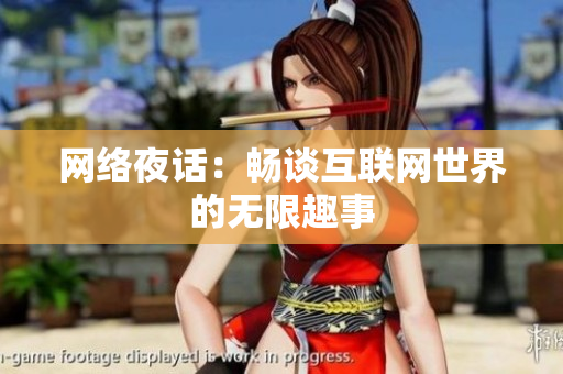 网络夜话：畅谈互联网世界的无限趣事