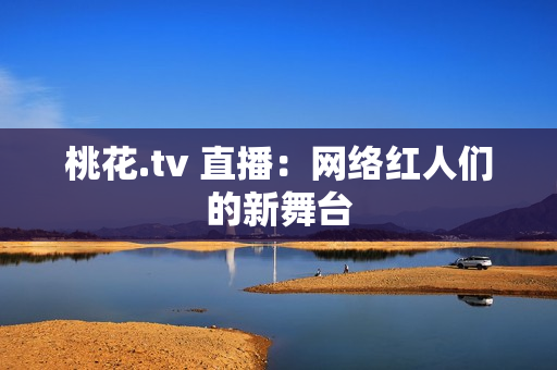 桃花.tv 直播：网络红人们的新舞台