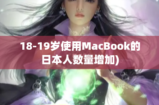 18-19岁使用MacBook的日本人数量增加)