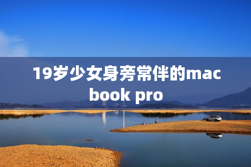 19岁少女身旁常伴的macbook pro