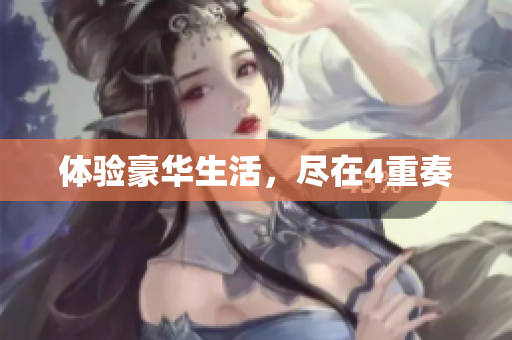 体验豪华生活，尽在4重奏