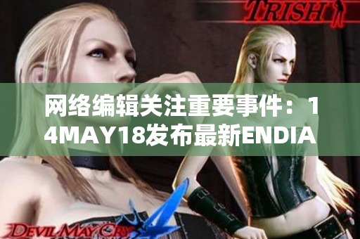 网络编辑关注重要事件：14MAY18发布最新ENDIAN60更新