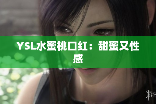 YSL水蜜桃口红：甜蜜又性感