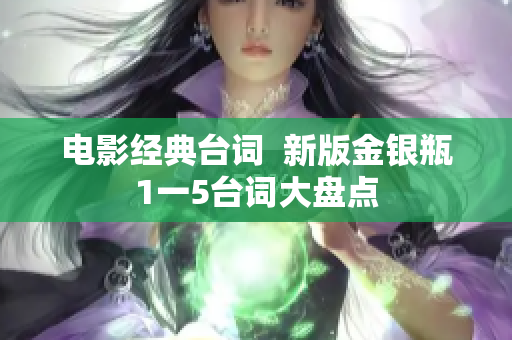 电影经典台词  新版金银瓶1一5台词大盘点