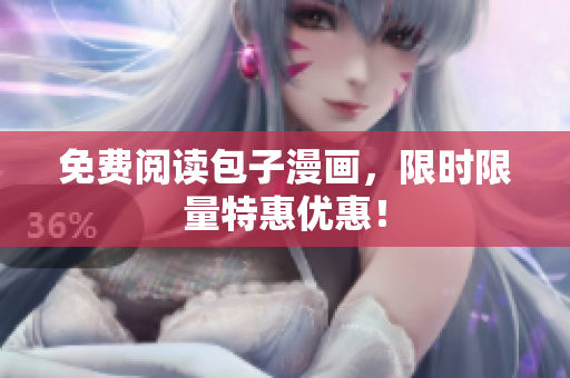 免费阅读包子漫画，限时限量特惠优惠！