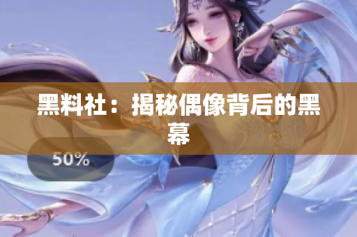 黑料社：揭秘偶像背后的黑幕