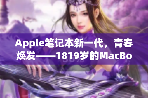Apple笔记本新一代，青春焕发——1819岁的MacBook