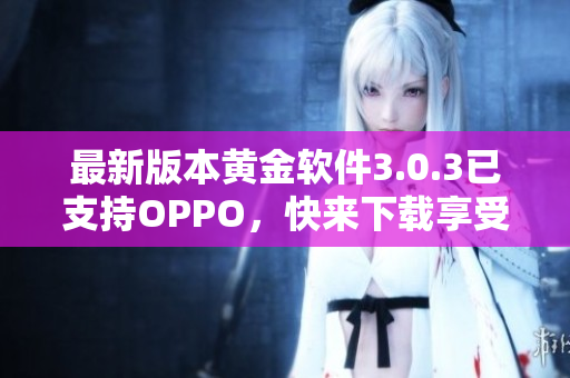 最新版本黄金软件3.0.3已支持OPPO，快来下载享受！