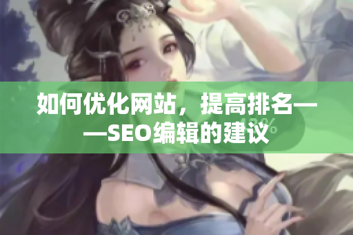 如何优化网站，提高排名——SEO编辑的建议