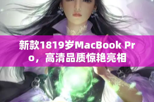 新款1819岁MacBook Pro，高清品质惊艳亮相