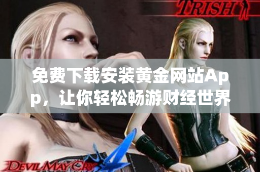 免费下载安装黄金网站App，让你轻松畅游财经世界