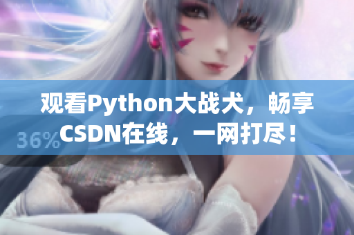 观看Python大战犬，畅享CSDN在线，一网打尽！