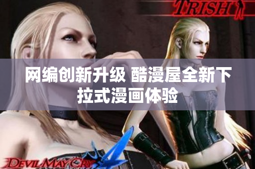 网编创新升级 酷漫屋全新下拉式漫画体验