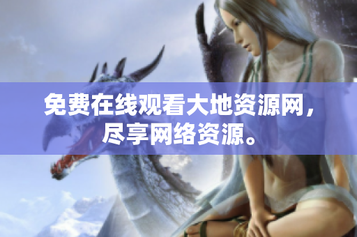 免费在线观看大地资源网，尽享网络资源。