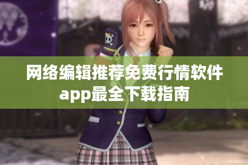 网络编辑推荐免费行情软件app最全下载指南