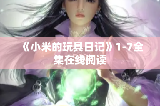 《小米的玩具日记》1-7全集在线阅读