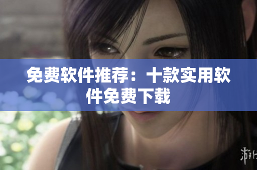 免费软件推荐：十款实用软件免费下载