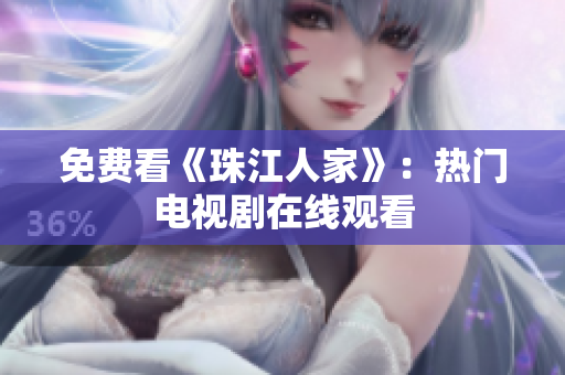 免费看《珠江人家》：热门电视剧在线观看