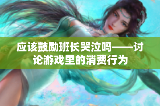 应该鼓励班长哭泣吗——讨论游戏里的消费行为