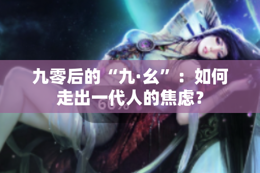 九零后的“九·幺”：如何走出一代人的焦虑？