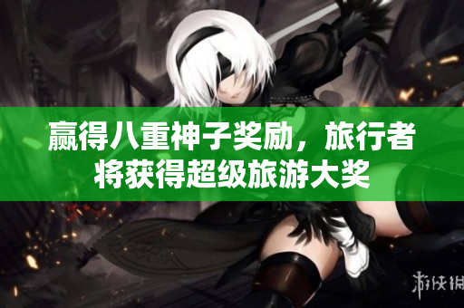 赢得八重神子奖励，旅行者将获得超级旅游大奖