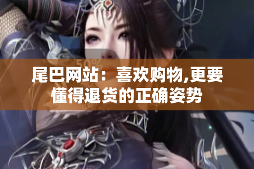 尾巴网站：喜欢购物,更要懂得退货的正确姿势