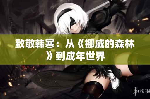 致敬韩寒：从《挪威的森林》到成年世界