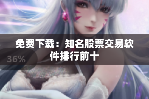 免费下载：知名股票交易软件排行前十