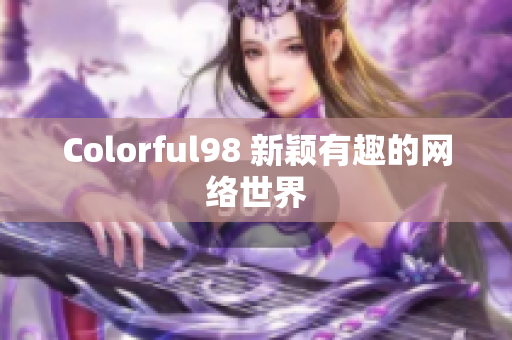 Colorful98 新颖有趣的网络世界