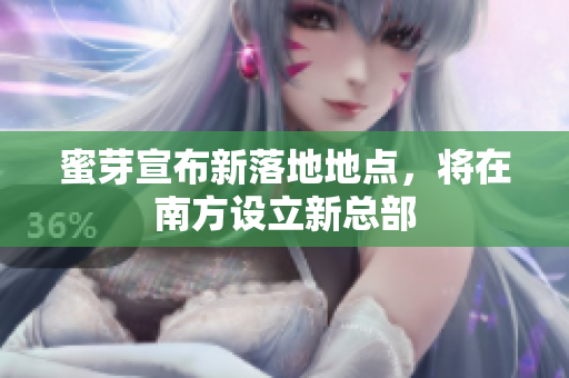 蜜芽宣布新落地地点，将在南方设立新总部
