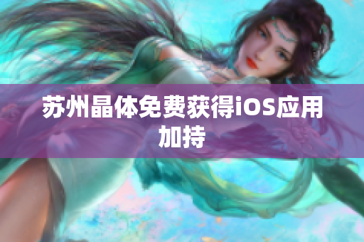 苏州晶体免费获得iOS应用加持