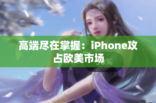高端尽在掌握：iPhone攻占欧美市场