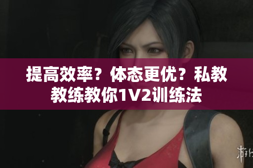 提高效率？体态更优？私教教练教你1V2训练法