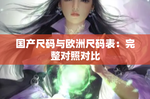 国产尺码与欧洲尺码表：完整对照对比