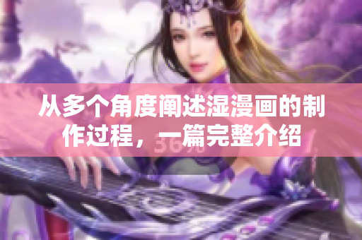 从多个角度阐述湿漫画的制作过程，一篇完整介绍